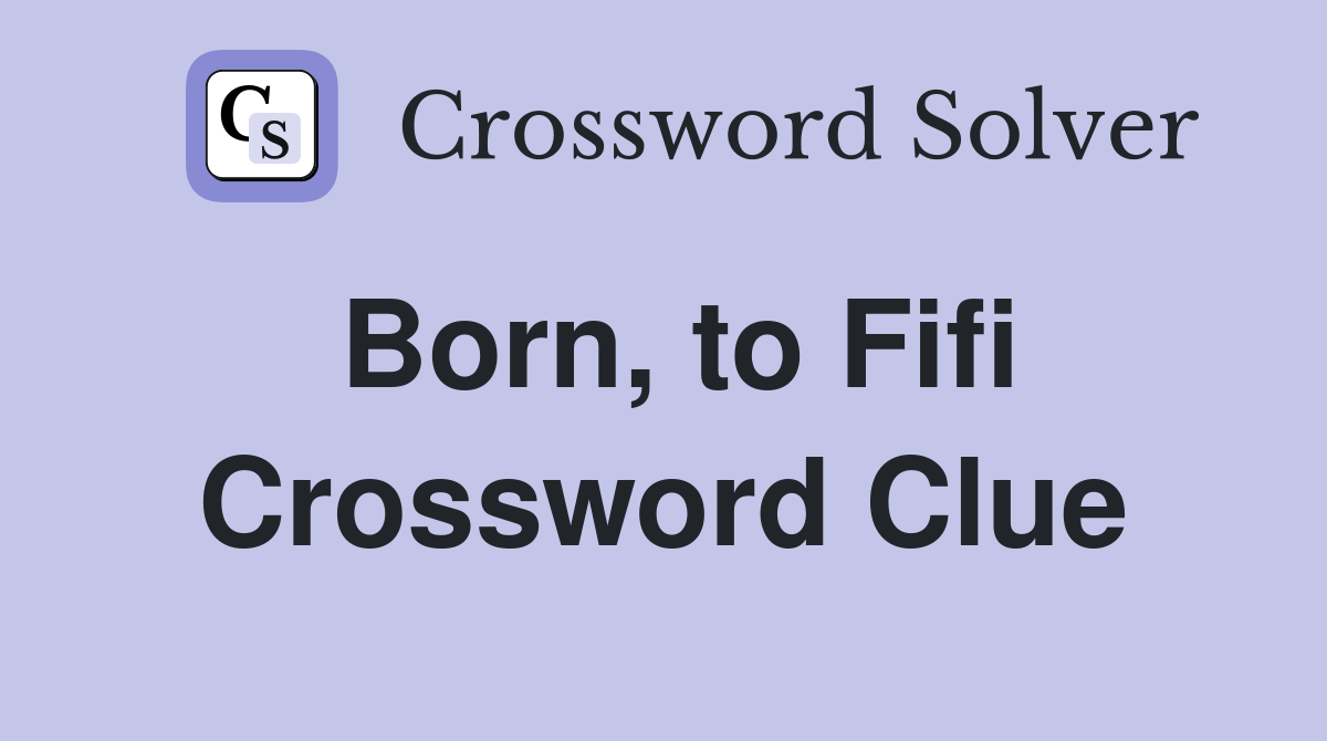 Born, to Fifi Crossword Clue
