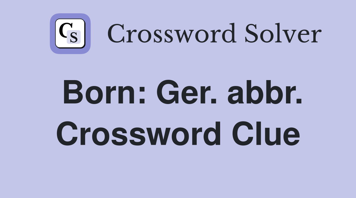 Born: Ger. abbr. Crossword Clue