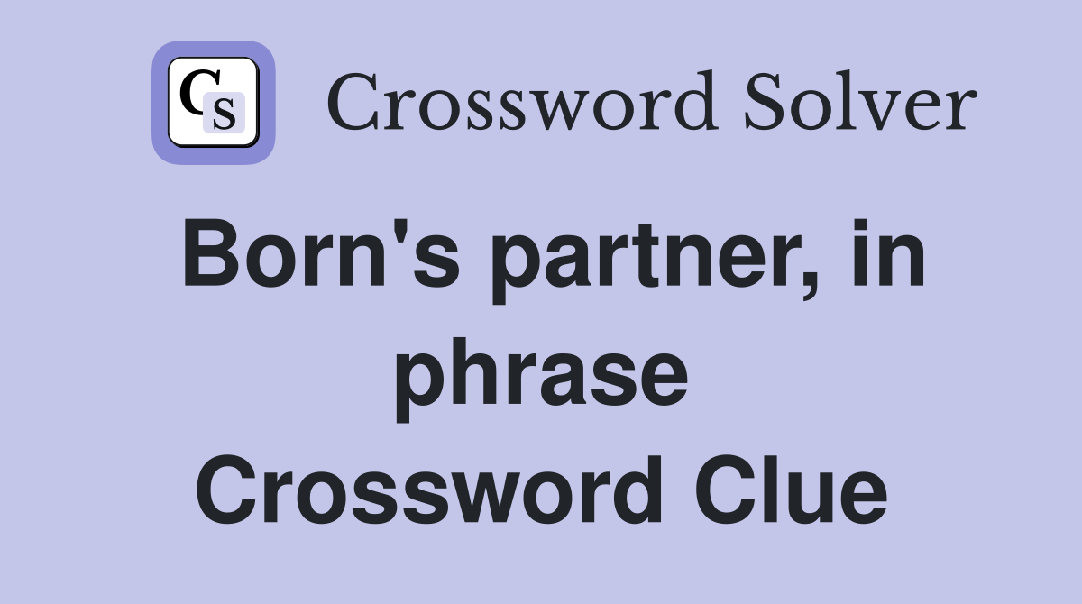 Born's partner, in phrase Crossword Clue