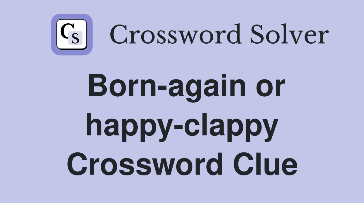 Born-again or happy-clappy Crossword Clue