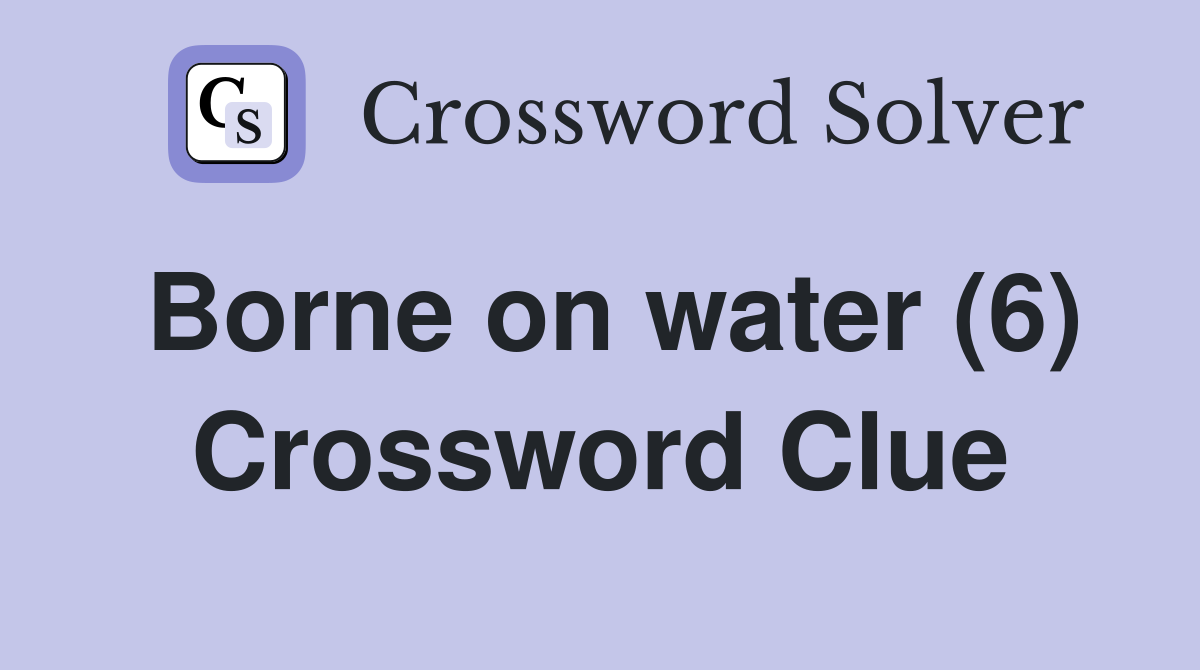 Borne on water (6) Crossword Clue