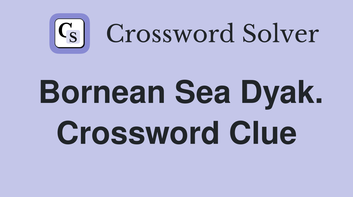 Bornean Sea Dyak. Crossword Clue