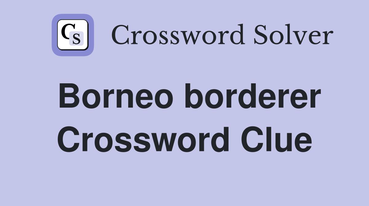 Borneo borderer Crossword Clue