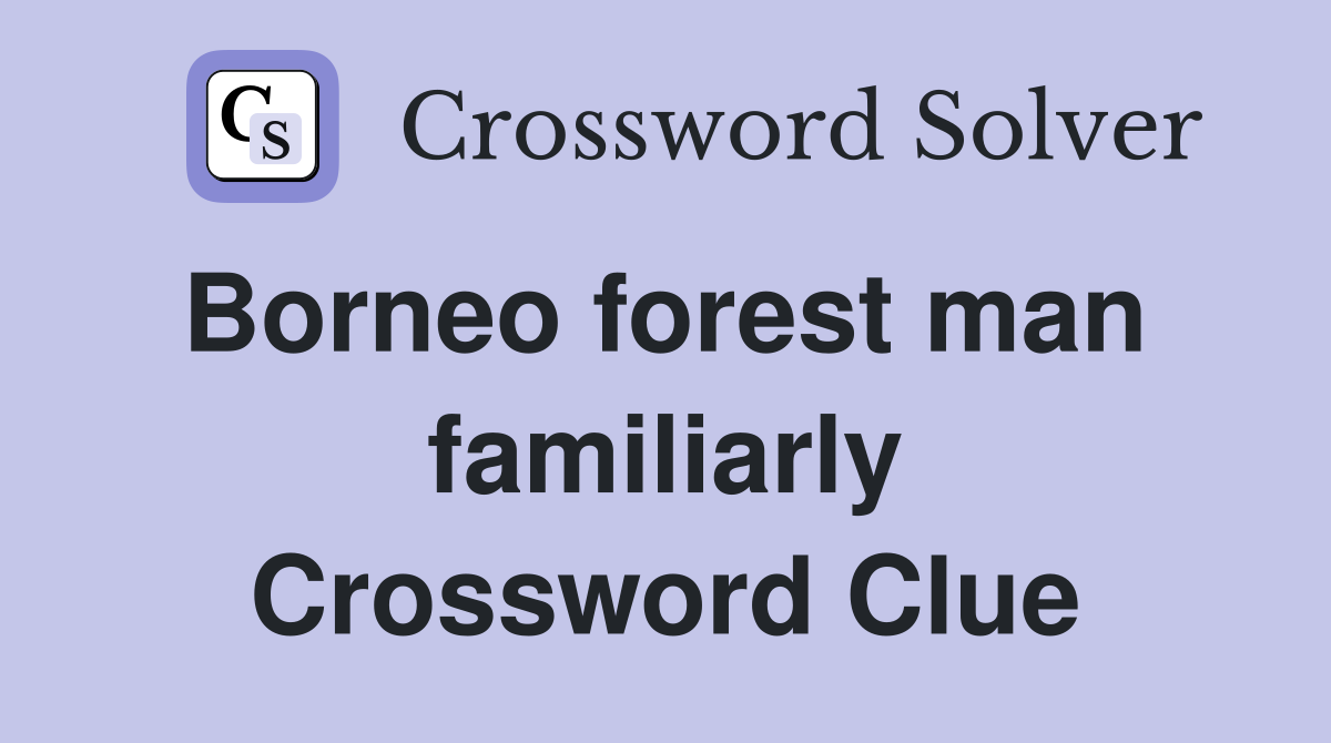 Borneo forest man  familiarly Crossword Clue