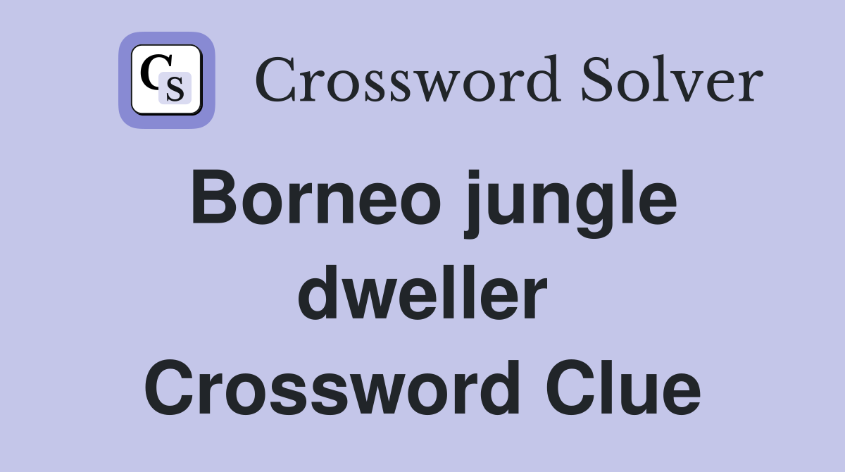 Borneo jungle dweller Crossword Clue