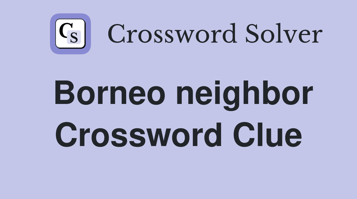 Borneo neighbor Crossword Clue