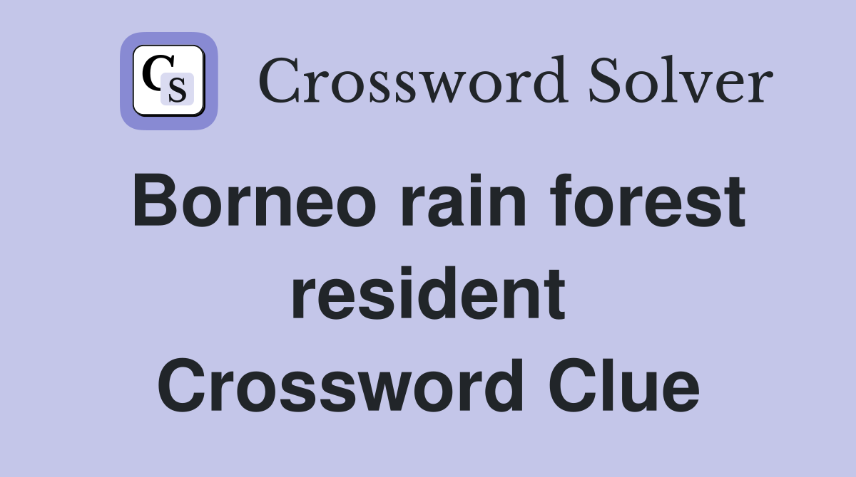 Borneo rain forest resident Crossword Clue