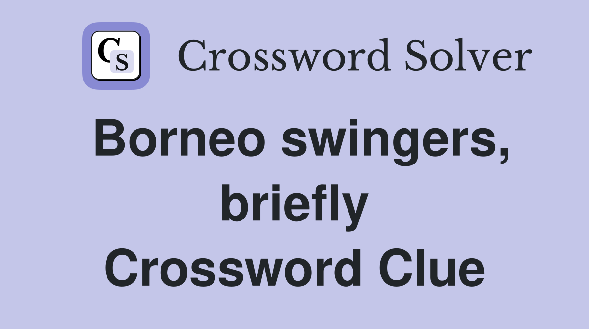 Borneo swingers, briefly Crossword Clue