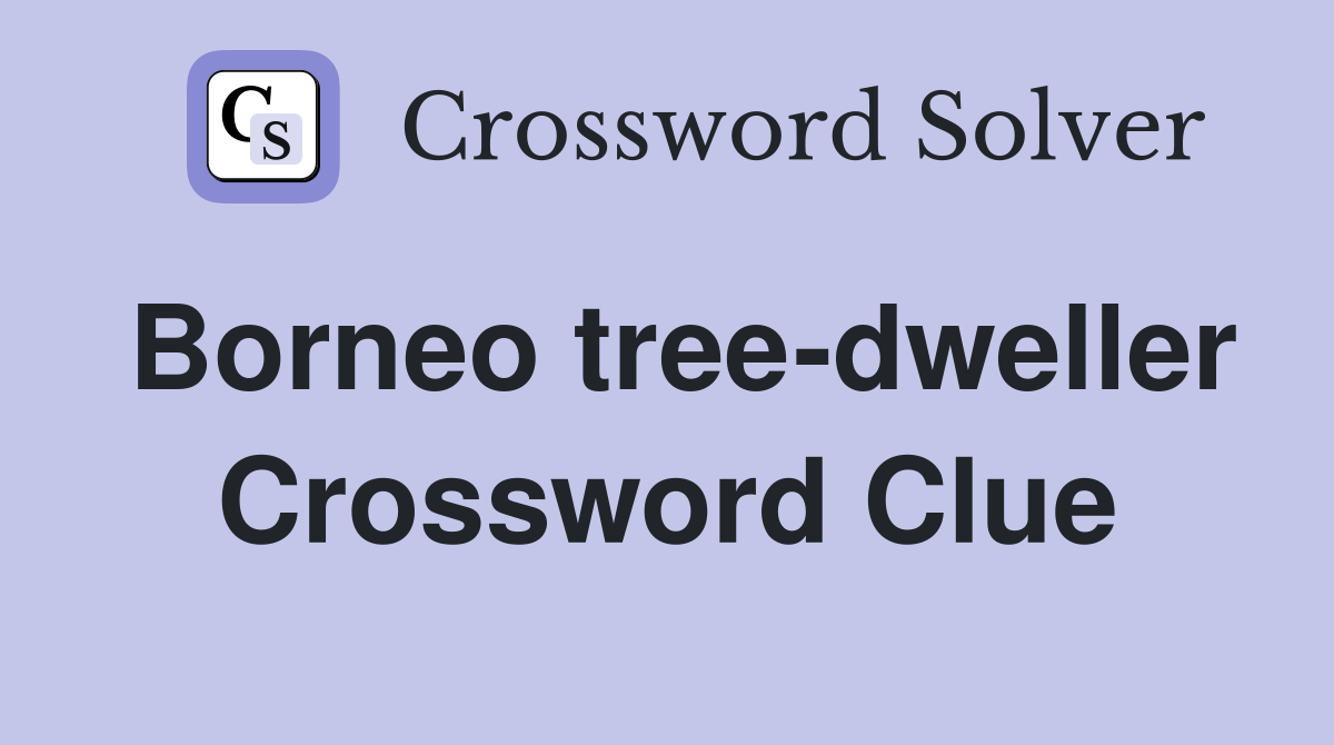Borneo tree-dweller Crossword Clue