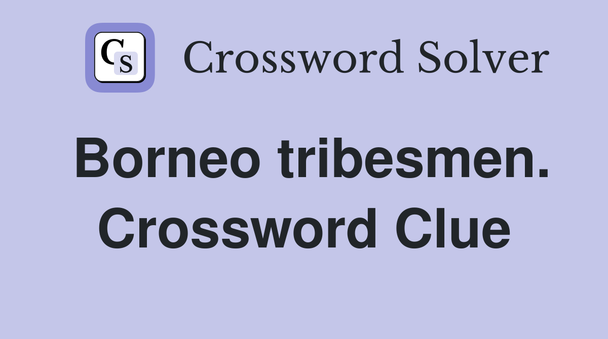 Borneo tribesmen. Crossword Clue