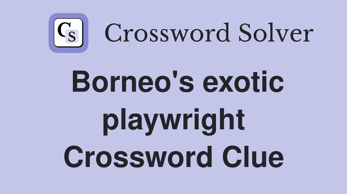 Borneo's exotic playwright Crossword Clue
