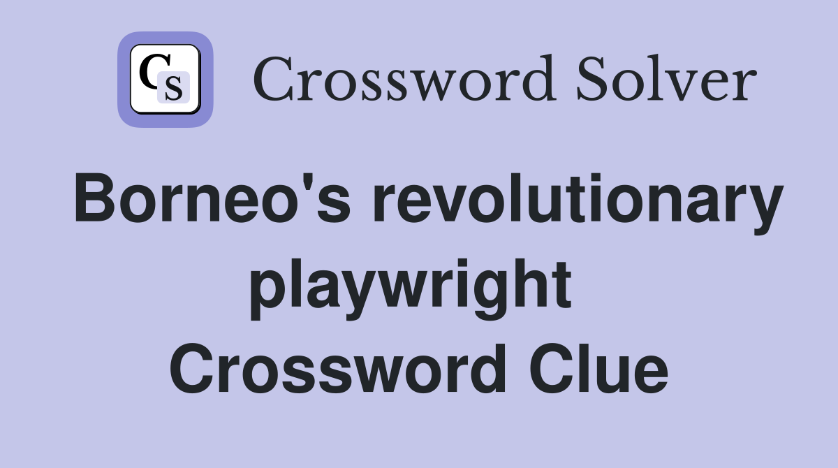 Borneo's revolutionary playwright  Crossword Clue