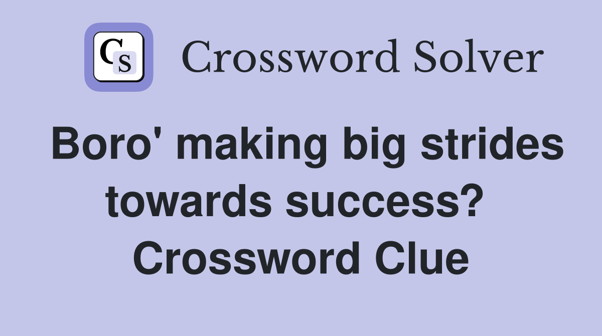 Boro' making big strides towards success?  Crossword Clue