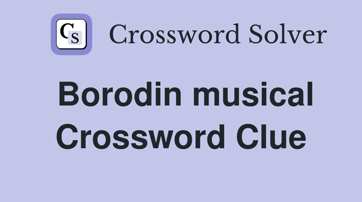 Borodin musical Crossword Clue