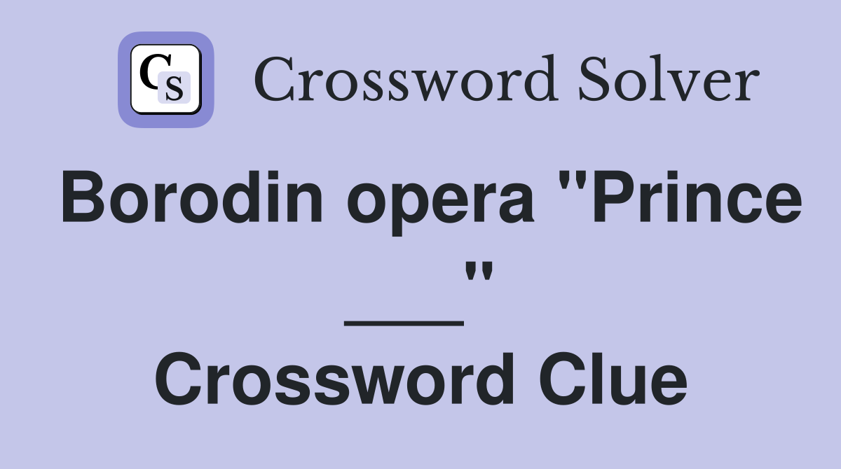 Borodin opera "Prince ___" Crossword Clue