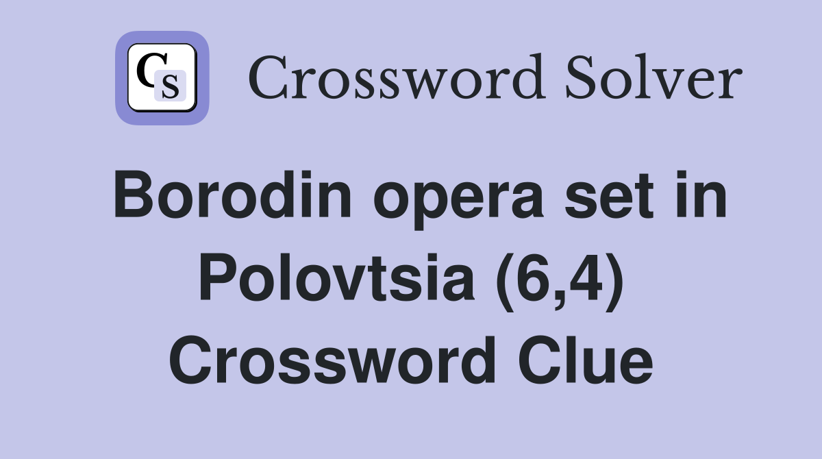 Borodin opera set in Polovtsia (6,4) Crossword Clue