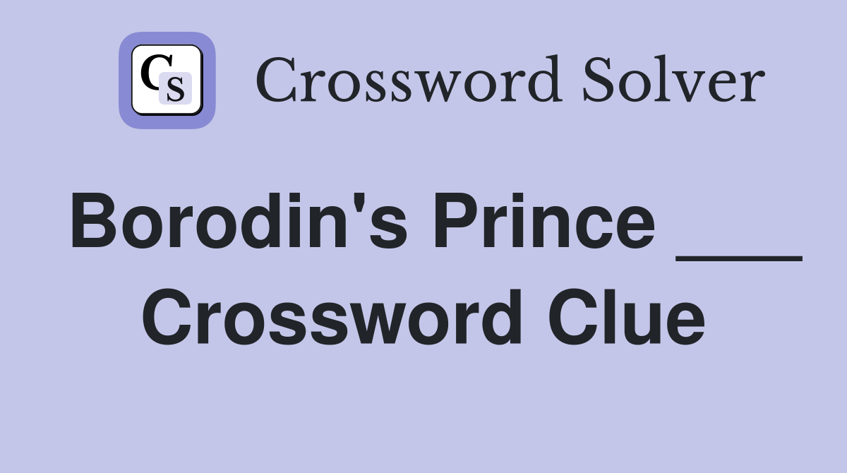 Borodin's Prince ___ Crossword Clue