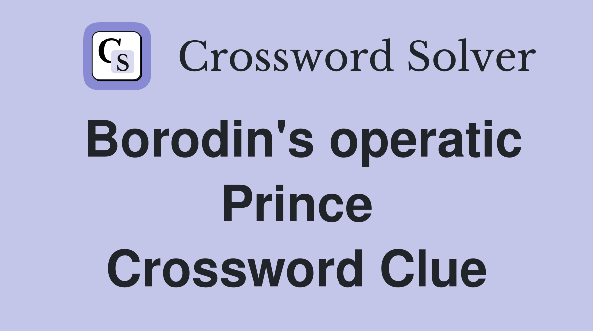 Borodin's operatic Prince Crossword Clue