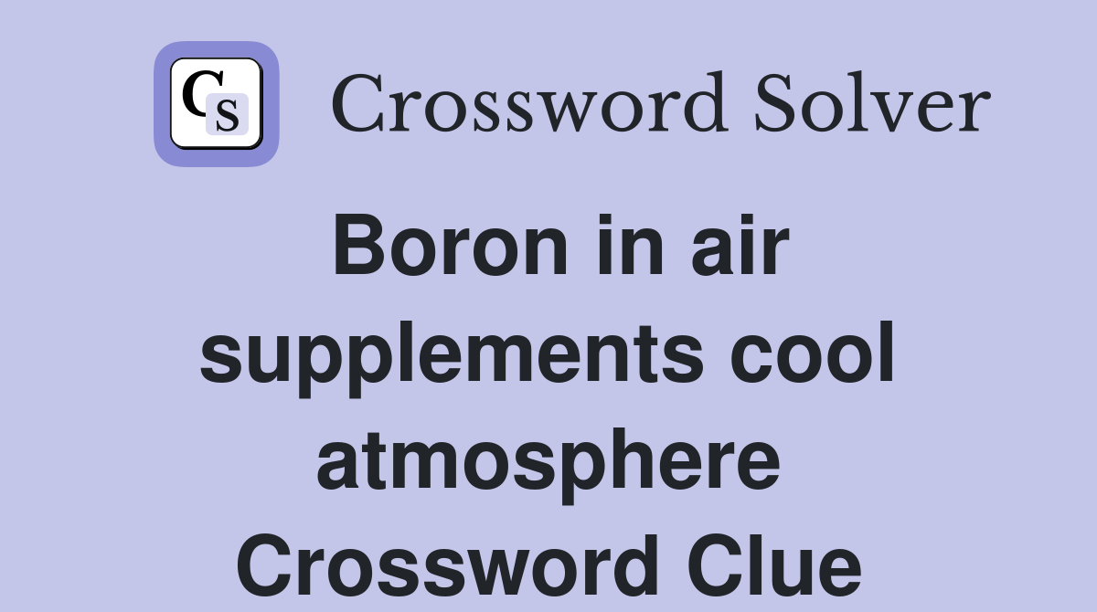 Boron in air supplements cool atmosphere Crossword Clue