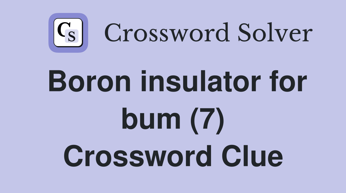 Boron insulator for bum (7) Crossword Clue