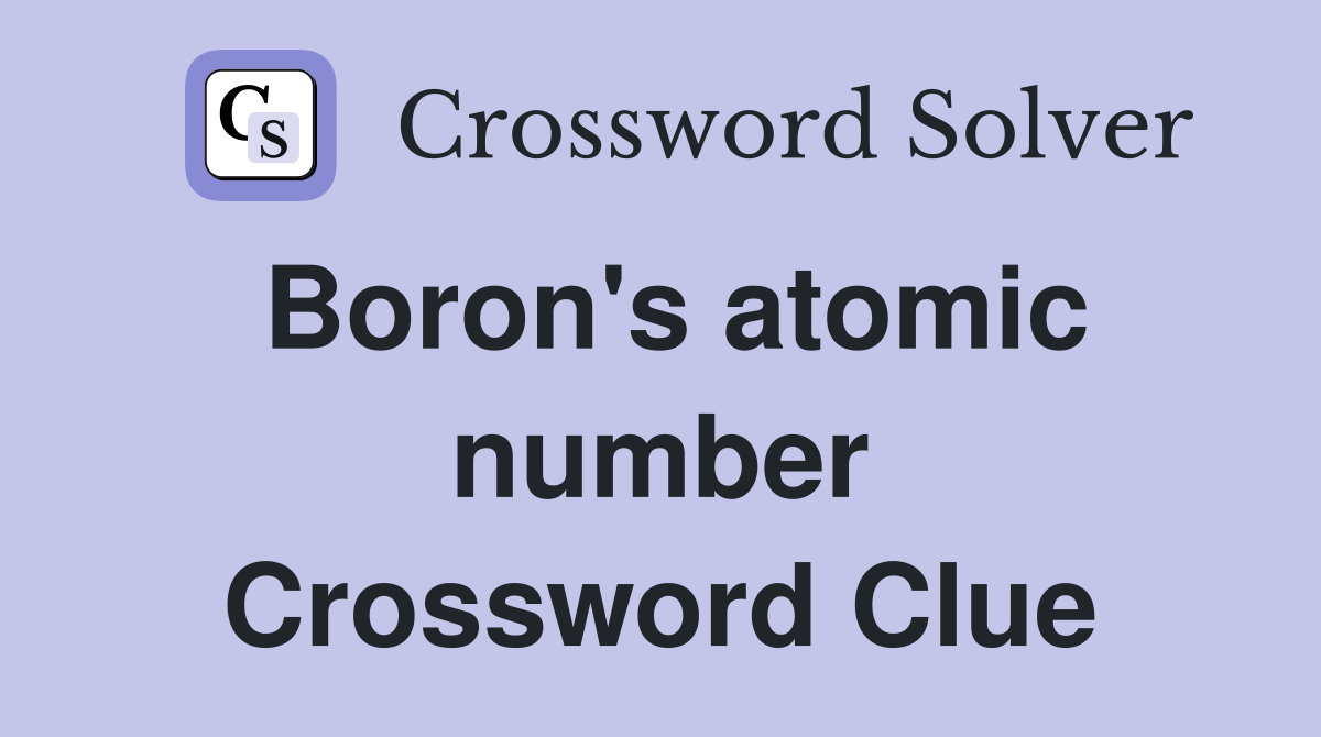 Boron's atomic number Crossword Clue