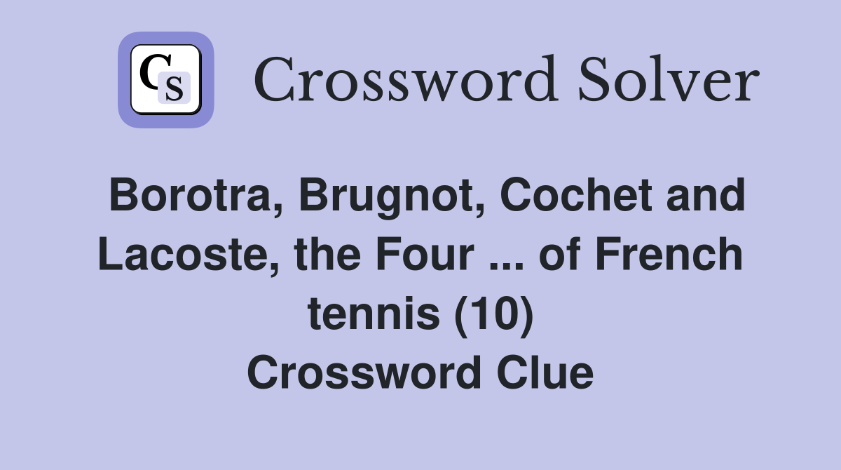 Borotra, Brugnot, Cochet and Lacoste, the Four ... of French tennis (10) Crossword Clue