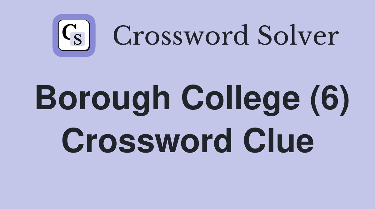 Borough College (6) Crossword Clue