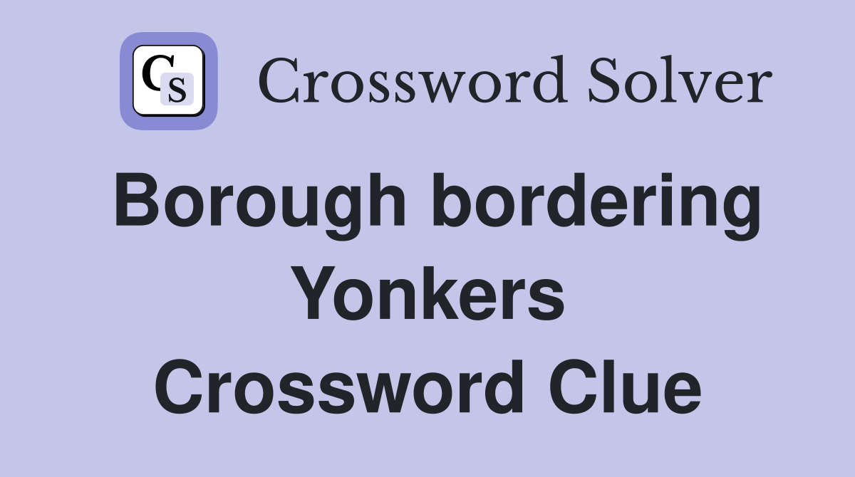 Borough bordering Yonkers Crossword Clue