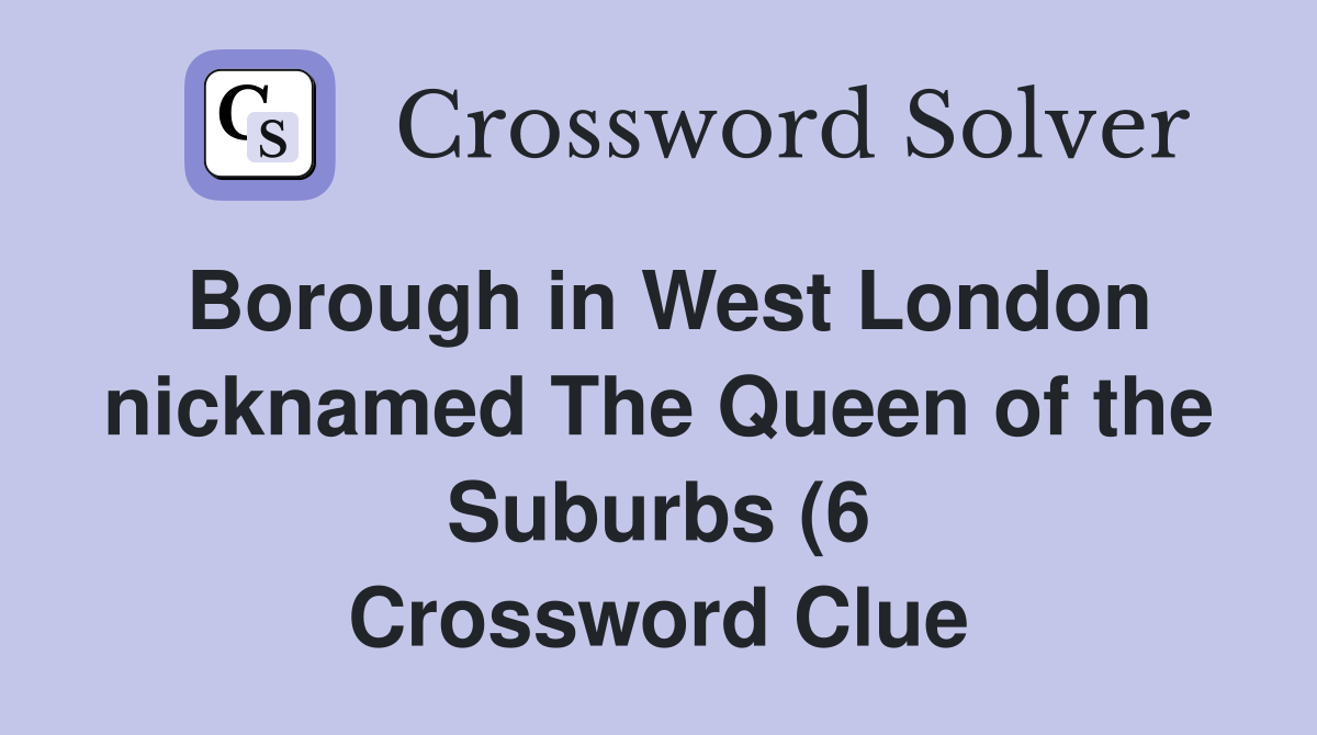Borough in West London nicknamed The Queen of the Suburbs (6 Borough in West London nicknamed The Queen of the Suburbs (6
