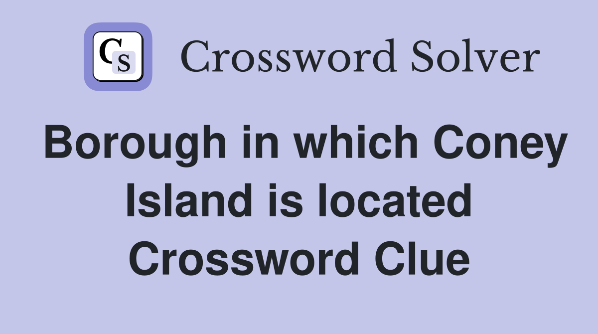 Borough in which Coney Island is located Crossword Clue