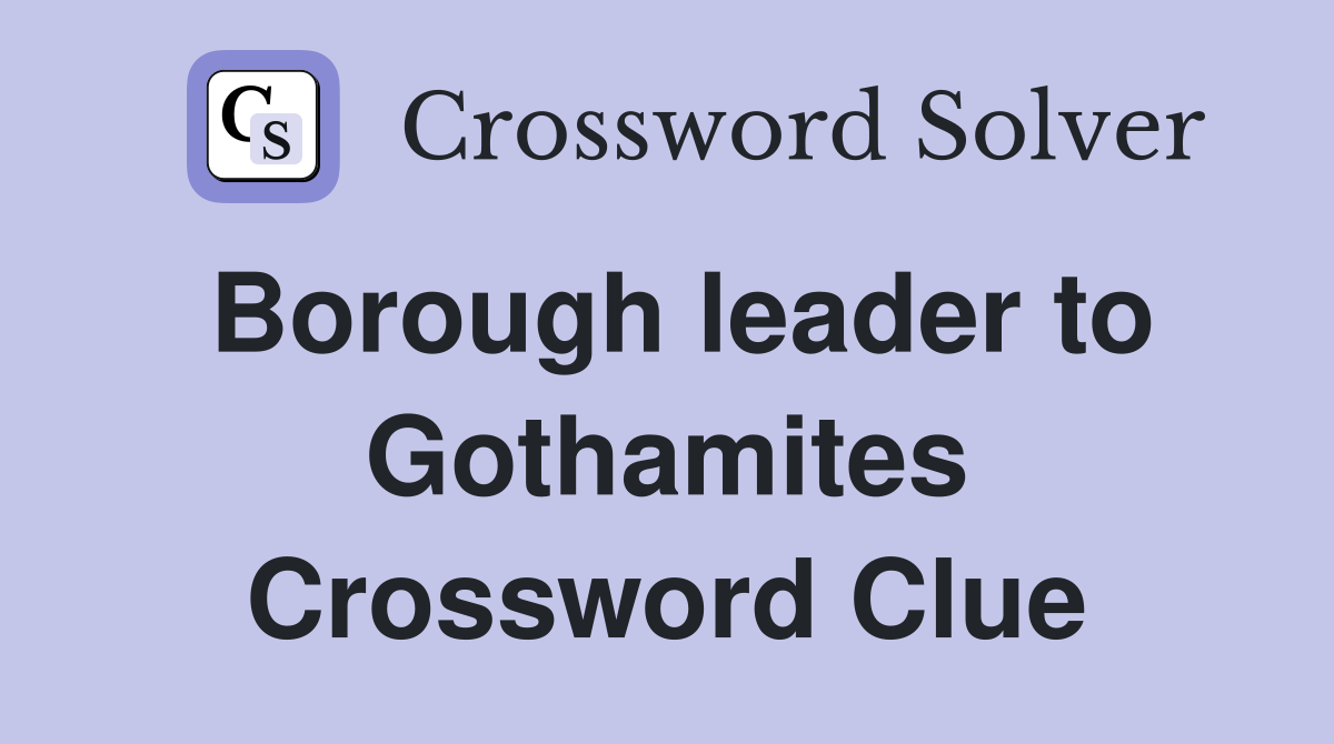 Borough leader to Gothamites Crossword Clue