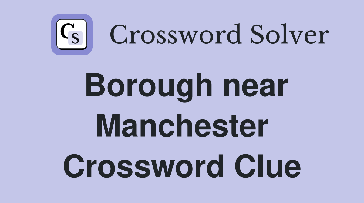 Borough near Manchester Crossword Clue