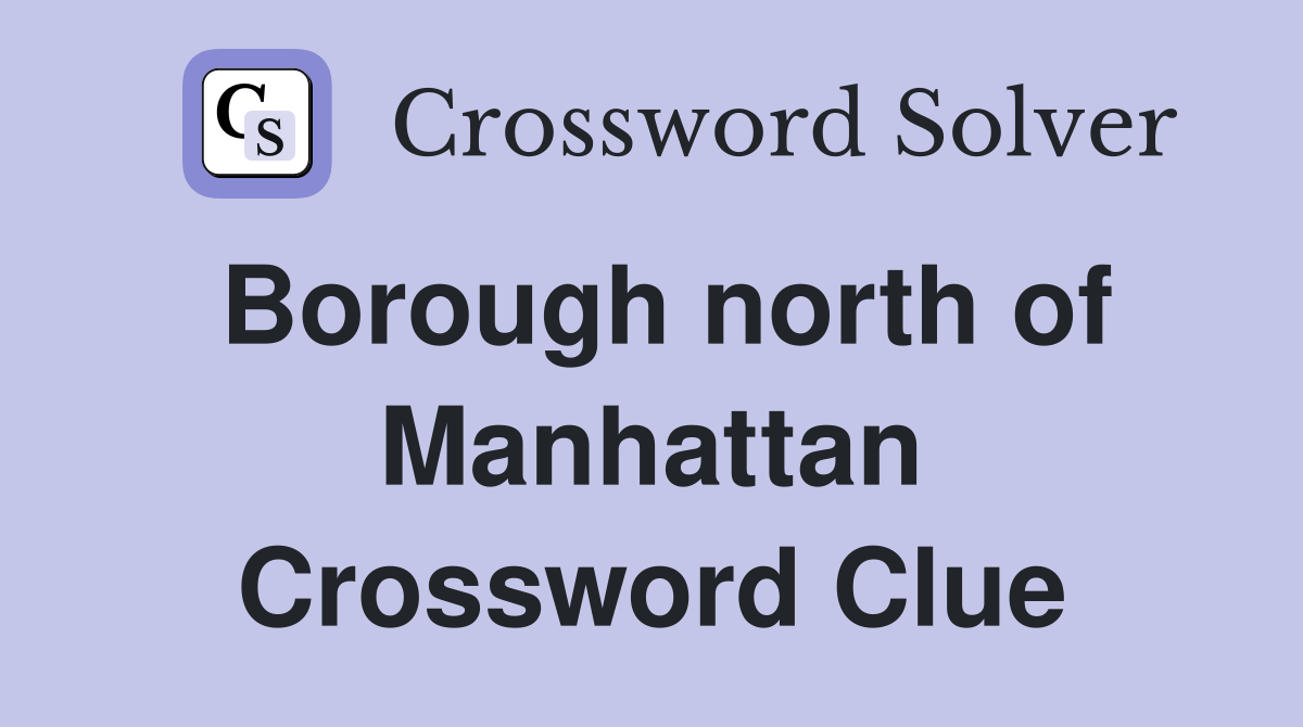 Borough north of Manhattan Crossword Clue