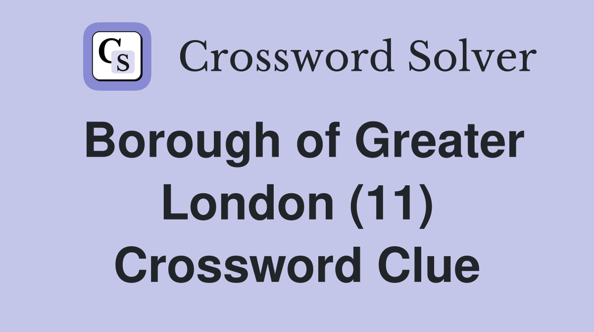 Borough of Greater London (11) Crossword Clue