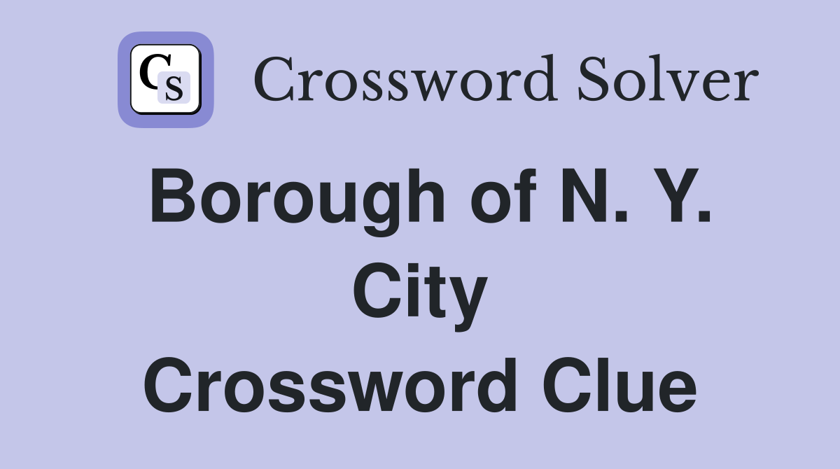 Borough of N. Y. City Crossword Clue