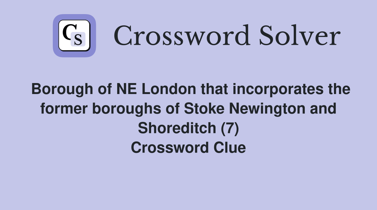 Borough of NE London that incorporates the former boroughs of Stoke Newington and Shoreditch (7) Crossword Clue