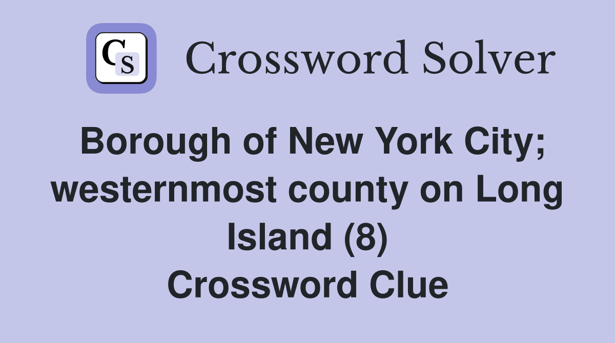 Borough of New York City; westernmost county on Long Island (8) Crossword Clue