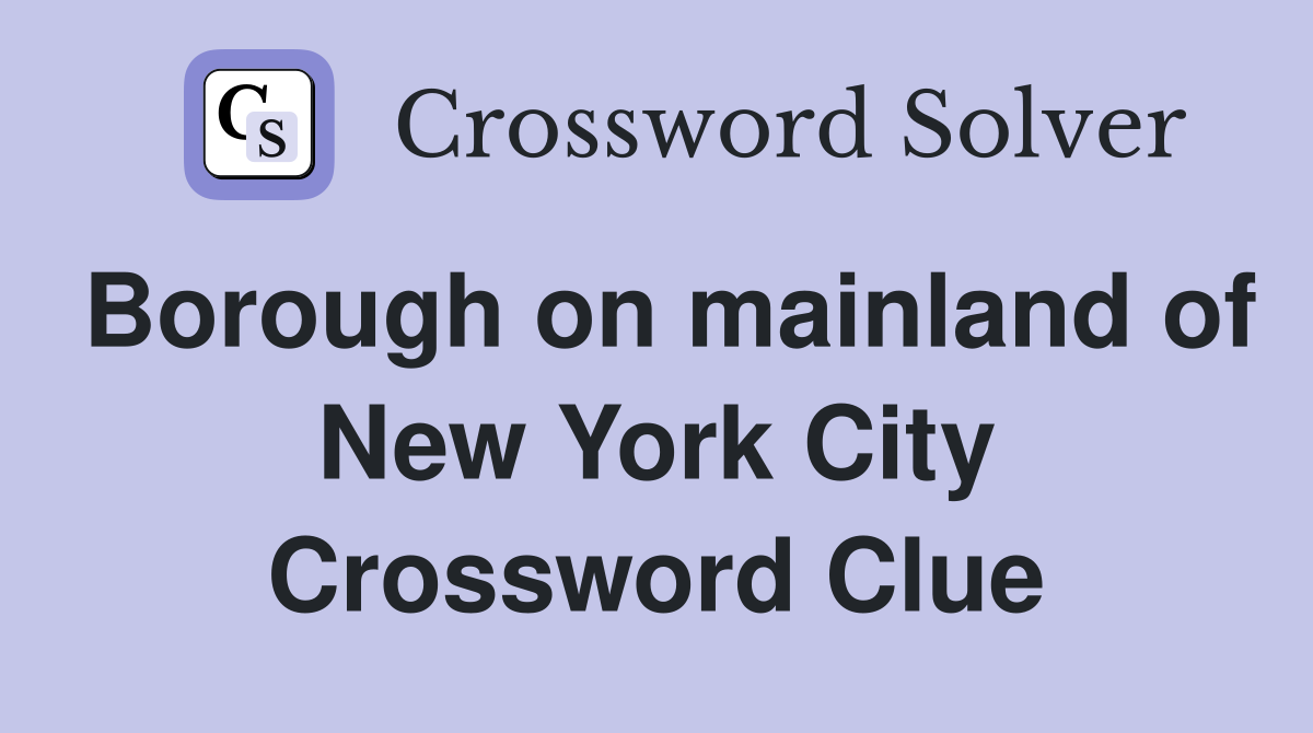 Borough on mainland of New York City Crossword Clue