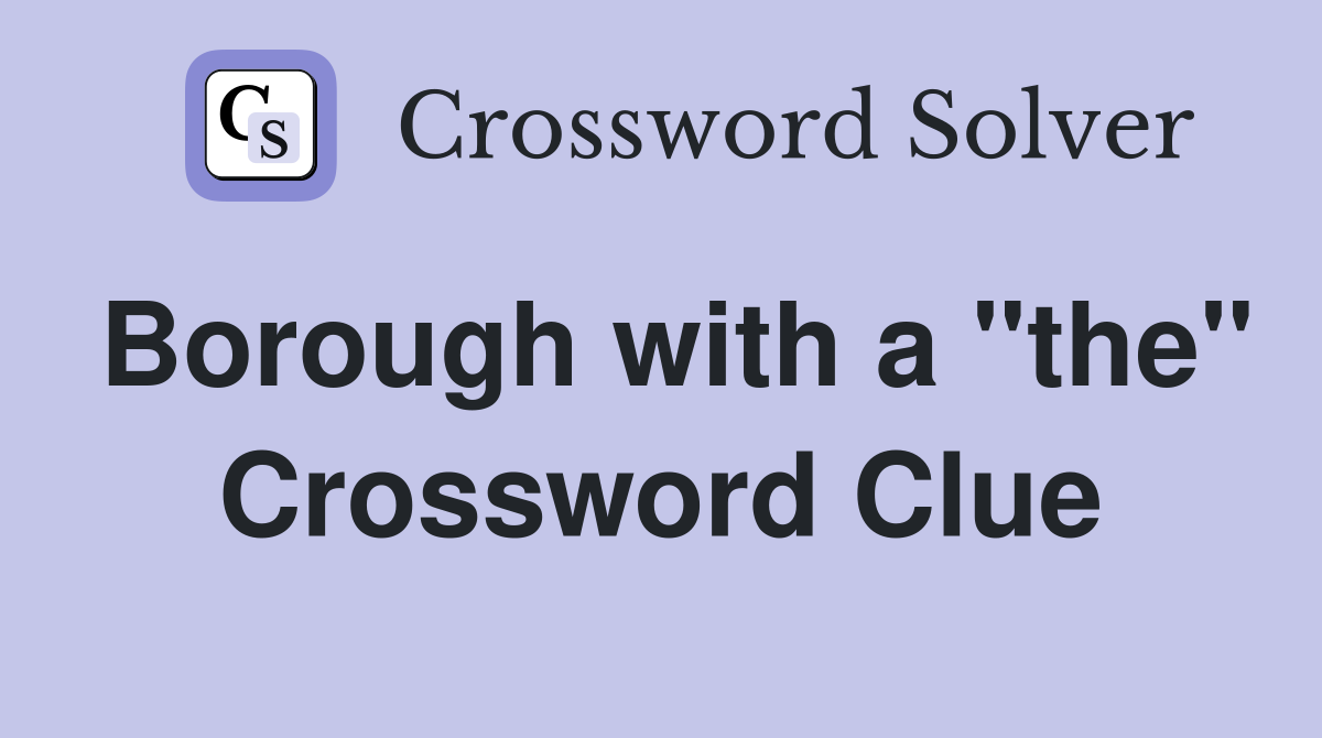 Borough with a "the" Crossword Clue