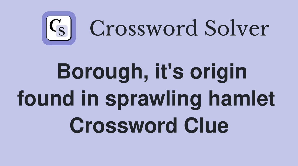 Borough, it's origin found in sprawling hamlet  Crossword Clue