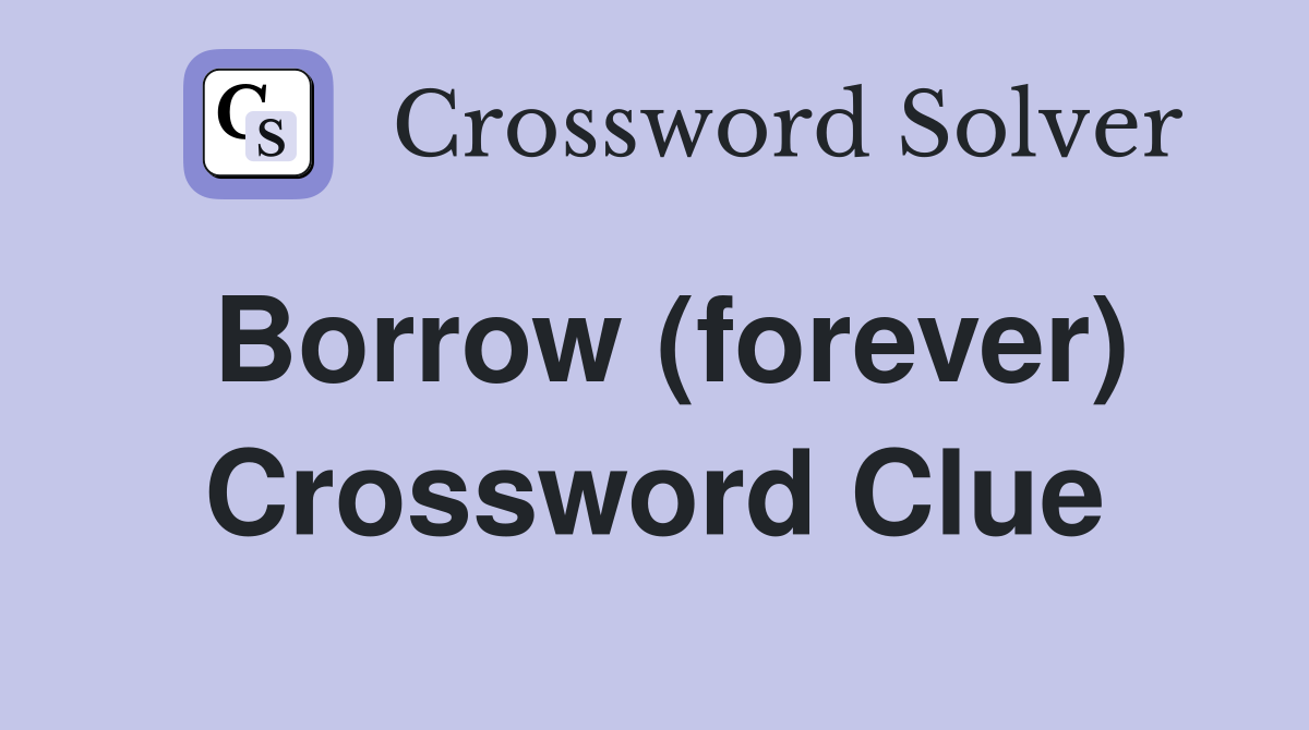 Borrow (forever) Crossword Clue