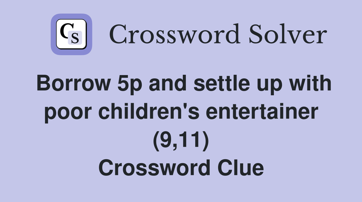 Borrow 5p and settle up with poor children's entertainer (9,11) Crossword Clue