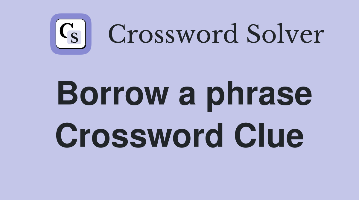 Borrow a phrase Crossword Clue