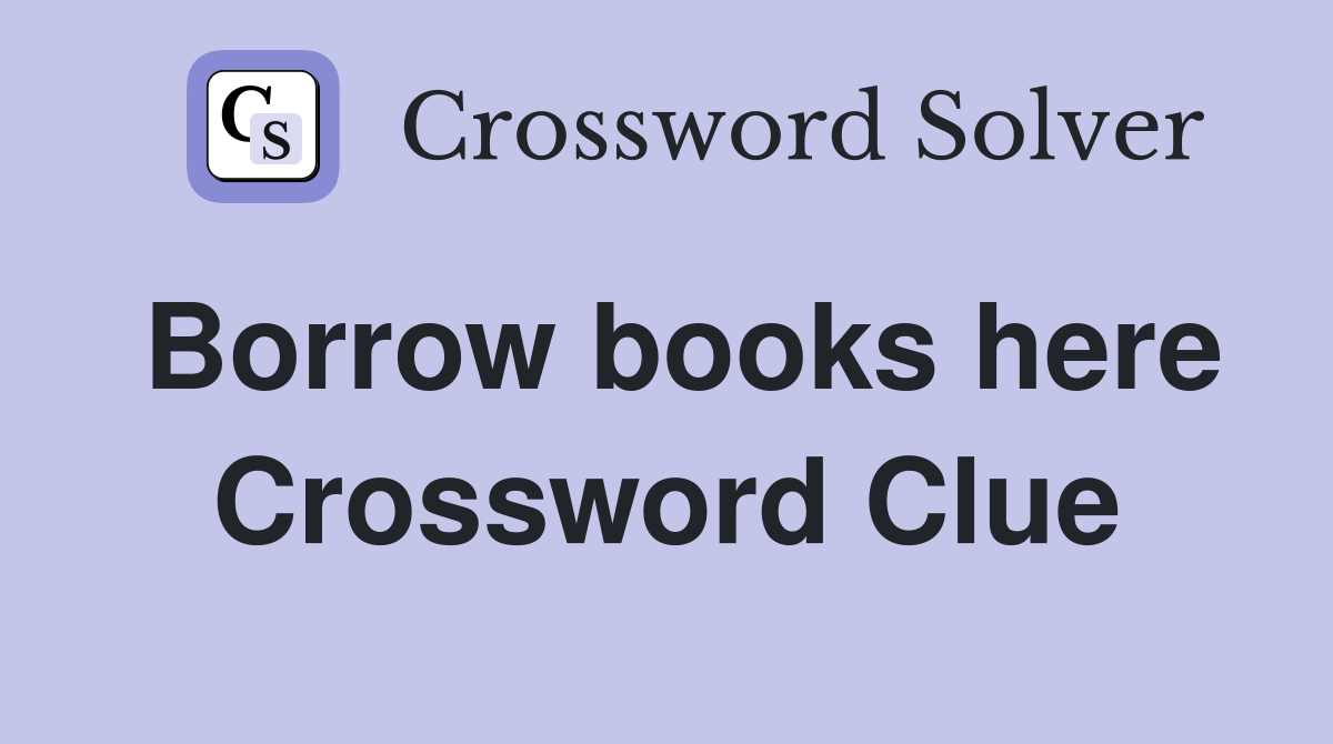 Borrow books here Crossword Clue