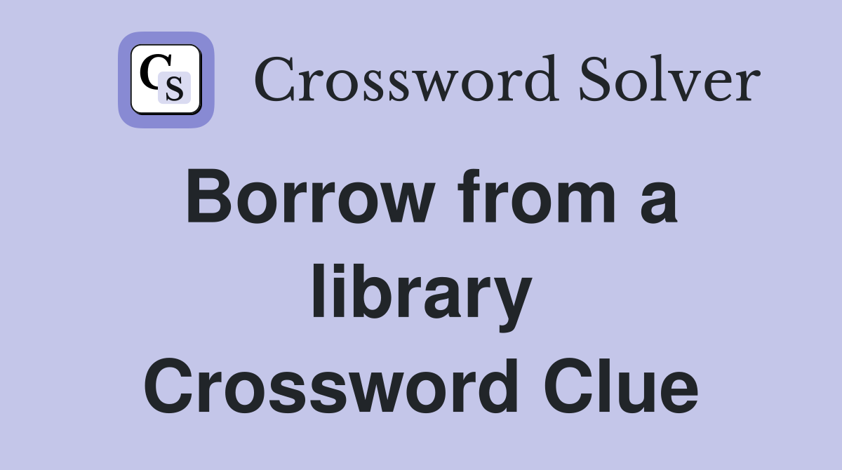 Borrow from a library Crossword Clue