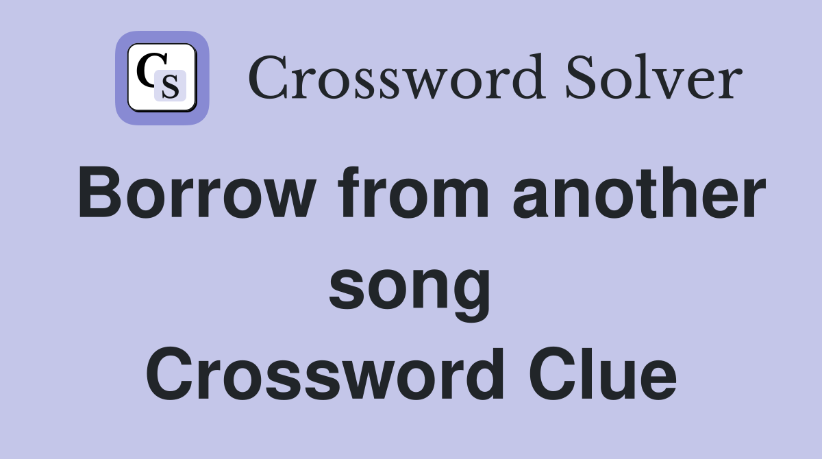 Borrow from another song Crossword Clue