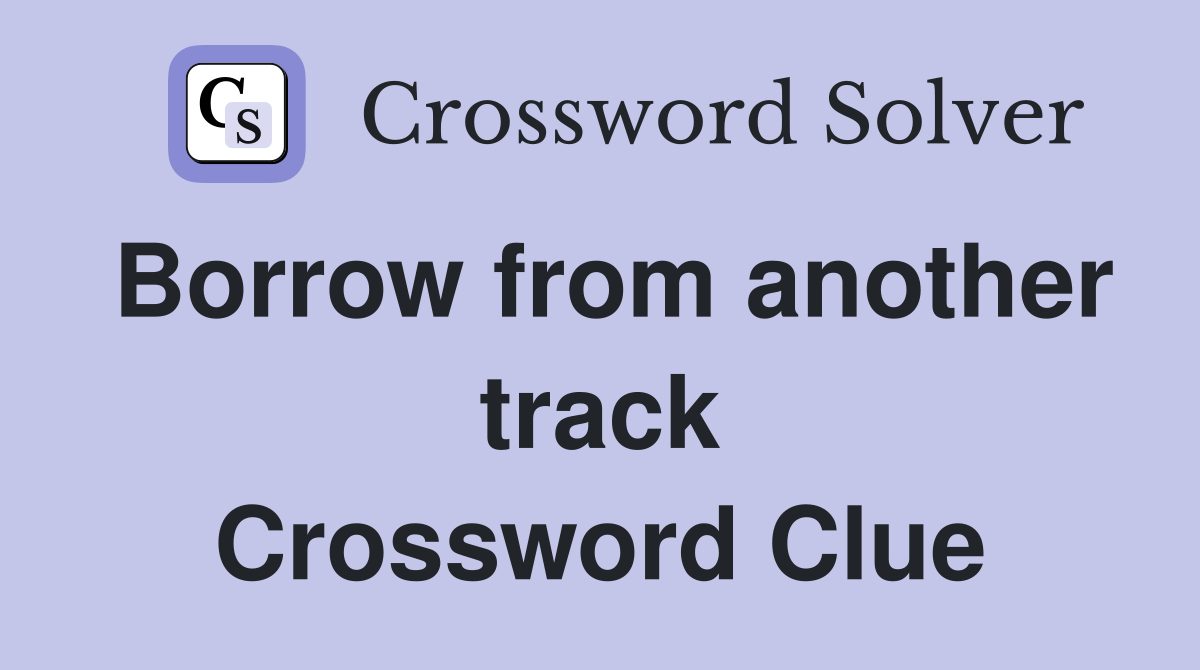 Borrow from another track Crossword Clue