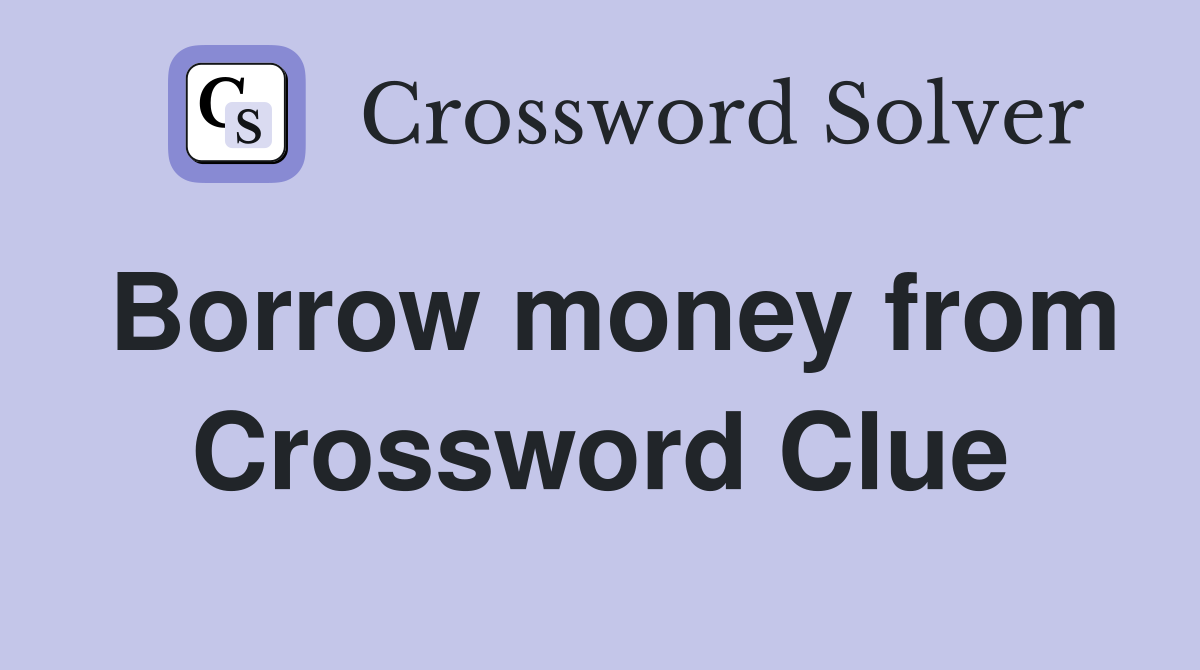 Borrow money from Crossword Clue