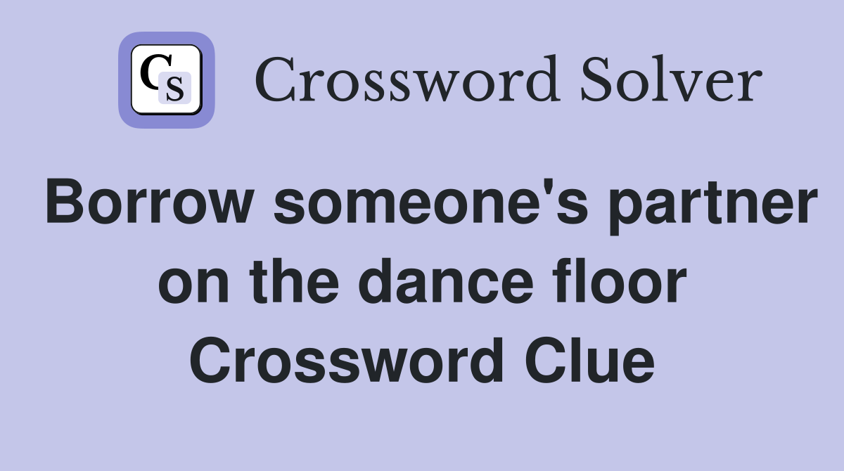 Borrow someone's partner on the dance floor Crossword Clue