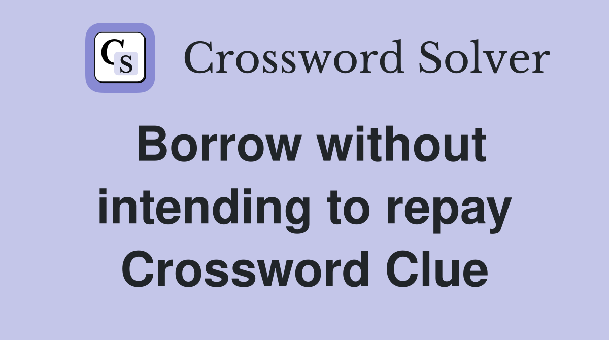 Borrow without intending to repay Crossword Clue